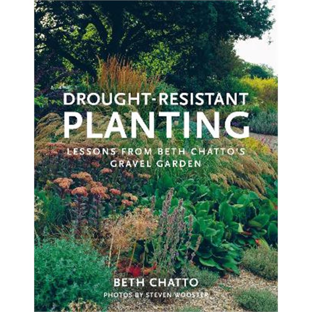 Drought-Resistant Planting: Lessons from Beth Chatto's Gravel Garden (Paperback)
